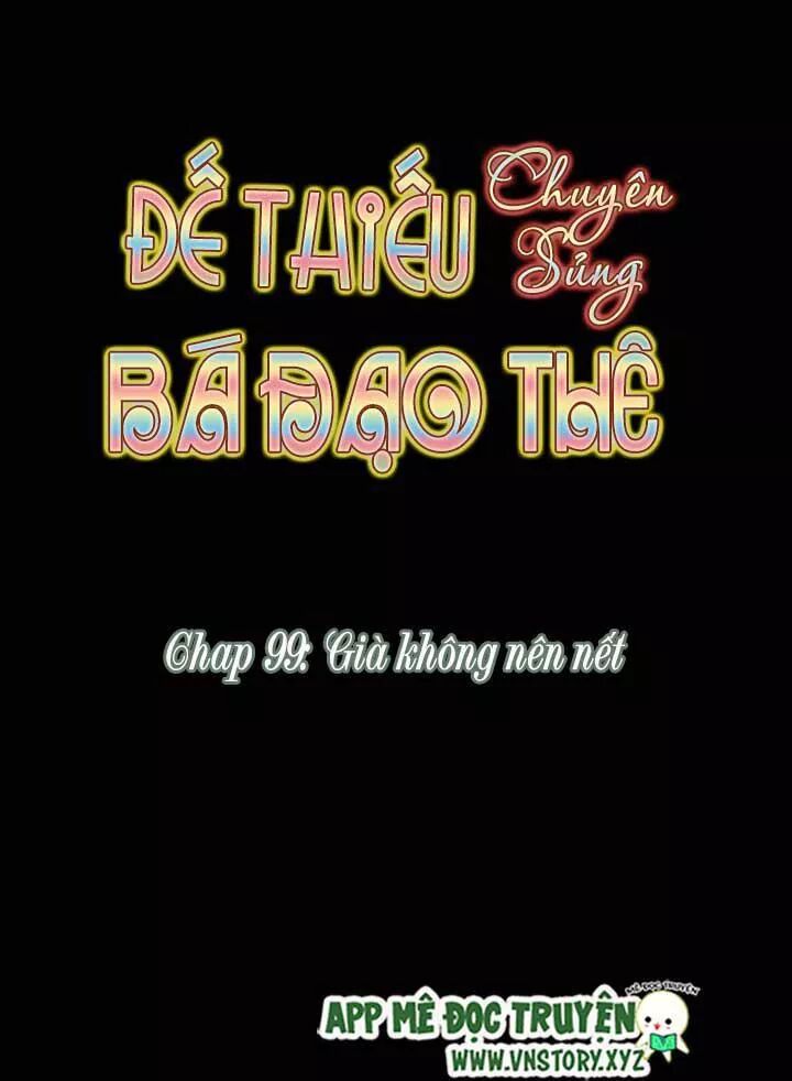 Đế Thiếu Chuyên Sủng Hắc Đạo Thê: Chapter 99: Già không nên nết